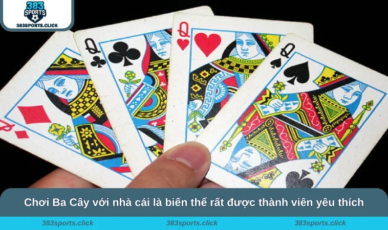Chơi Ba Cây với nhà cái là biến thể rất được thành viên yêu thích