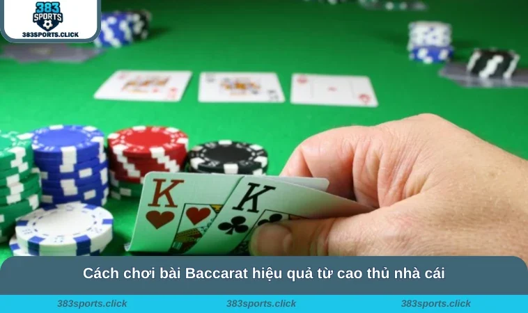 Cách chơi bài Baccarat hiệu quả từ cao thủ nhà cái