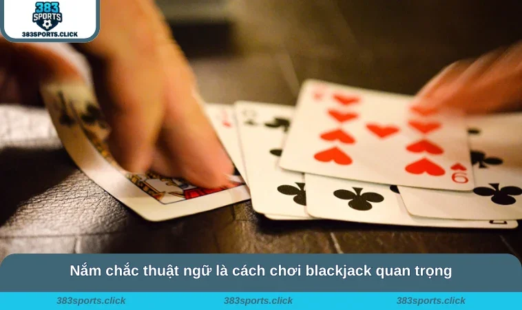 Nắm chắc thuật ngữ là cách chơi blackjack quan trọng