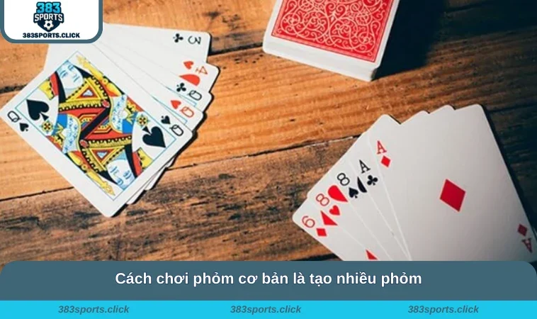 Cách chơi phỏm cơ bản là tạo nhiều phỏm