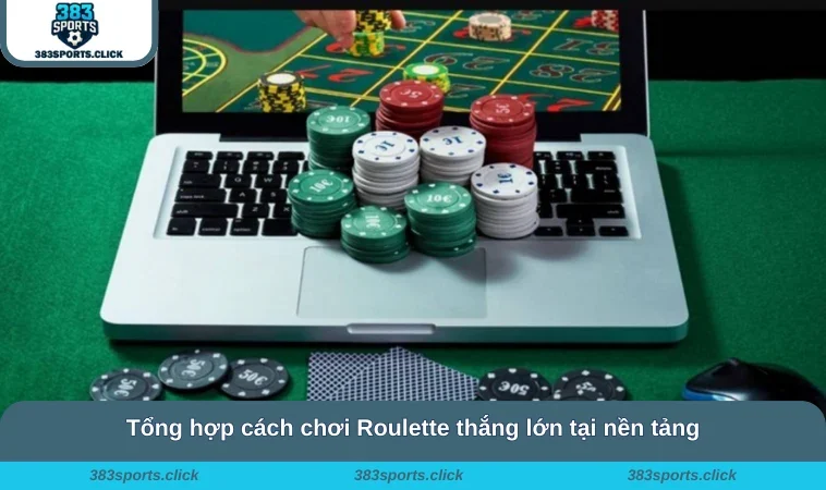 Cách Chơi Roulette - Kiến Thức Dành Cho Người Mới Bắt Đầu 3 Tổng hợp cách chơi Roulette thắng lớn tại nền tảng