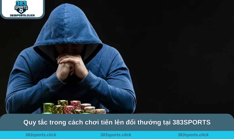 Quy tắc trong cách chơi tiến lên đổi thưởng tại 383SPORTS