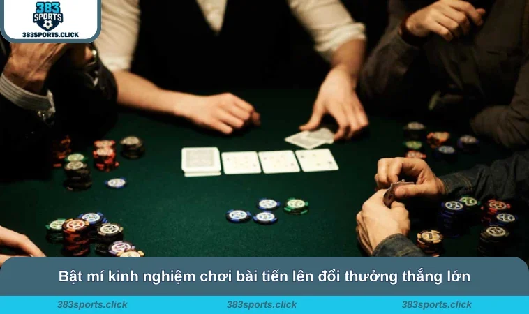 Bật mí kinh nghiệm chơi bài tiến lên đổi thưởng thắng lớn