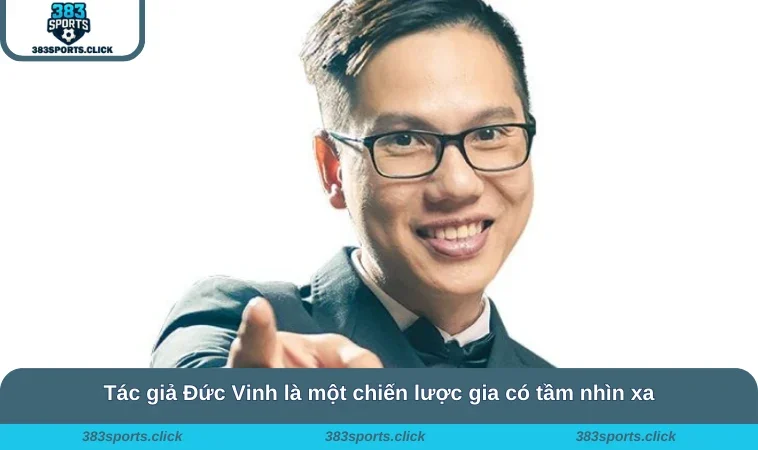 Tác giả Đức Vinh là một chiến lược gia có tầm nhìn xa