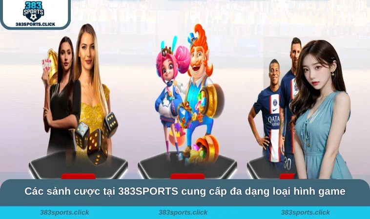 Các sảnh cược tại 383SPORTS cung cấp đa dạng loại hình game